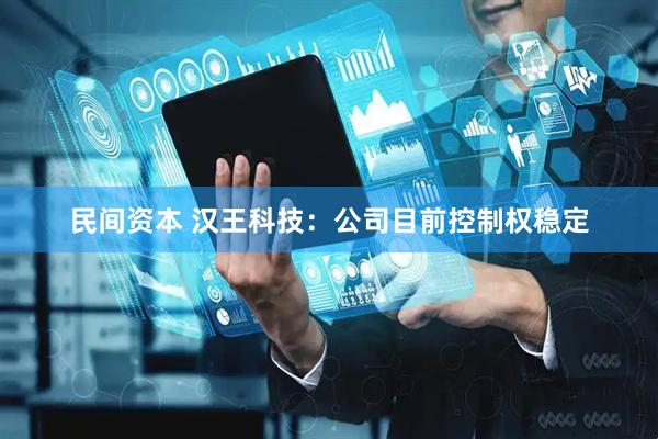 民间资本 汉王科技：公司目前控制权稳定